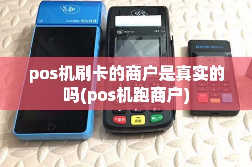 pos机刷卡的商户是真实的吗(pos机跑商户) pos机刷卡的商户是真实的吗(pos机跑商户)
