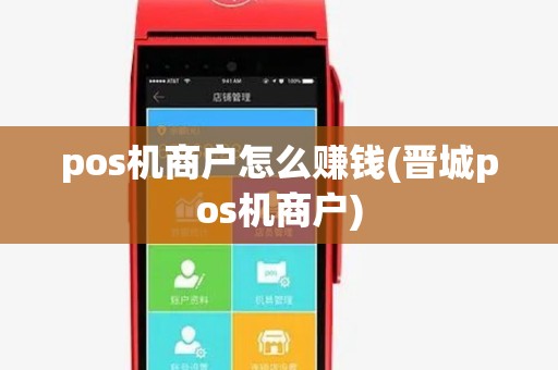 pos机商户怎么赚钱(晋城pos机商户) pos机商户怎么赚钱(晋城pos机商户)
