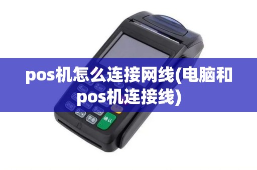pos机怎么连接网线(电脑和pos机连接线) pos机怎么连接网线(电脑和pos机连接线)