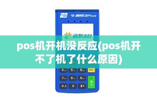 pos机开机没反应(pos机开不了机了什么原因) pos机开机没反应(pos机开不了机了什么原因)