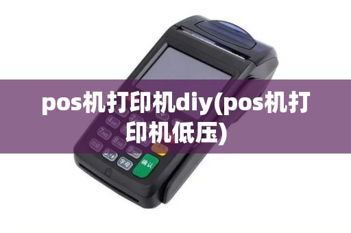 pos机打印机diy(pos机打印机低压) pos机打印机diy(pos机打印机低压)