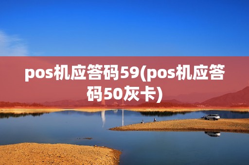 pos机应答码59(pos机应答码50灰卡) pos机应答码59(pos机应答码50灰卡)