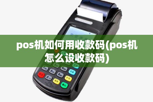 pos机如何用收款码(pos机怎么设收款码) pos机如何用收款码(pos机怎么设收款码)