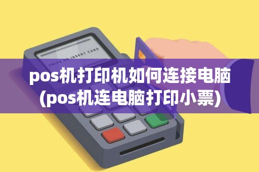 pos机打印机如何连接电脑(pos机连电脑打印小票) pos机打印机如何连接电脑(pos机连电脑打印小票)