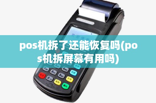 pos机拆了还能恢复吗(pos机拆屏幕有用吗) pos机拆了还能恢复吗(pos机拆屏幕有用吗)