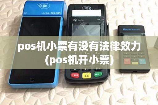 pos机小票有没有法律效力(pos机开小票) pos机小票有没有法律效力(pos机开小票)