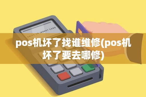 pos机坏了找谁维修(pos机坏了要去哪修) pos机坏了找谁维修(pos机坏了要去哪修)