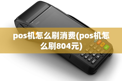 pos机怎么刷消费(pos机怎么刷804元)