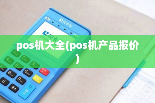 pos机大全(pos机产品报价) pos机大全(pos机产品报价)