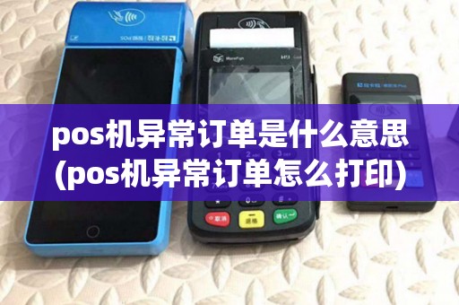 pos机异常订单是什么意思(pos机异常订单怎么打印) pos机异常订单是什么意思(pos机异常订单怎么打印)