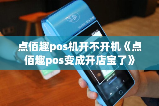点佰趣pos机开不开机《点佰趣pos变成开店宝了》