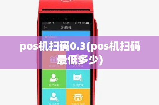 pos机扫码0.3(pos机扫码最低多少) pos机扫码0.3(pos机扫码最低多少)