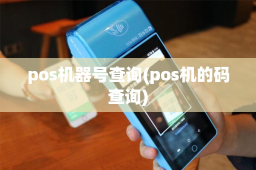 pos机器号查询(pos机的码查询) pos机器号查询(pos机的码查询)