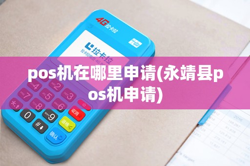 pos机在哪里申请(永靖县pos机申请) pos机在哪里申请(永靖县pos机申请)