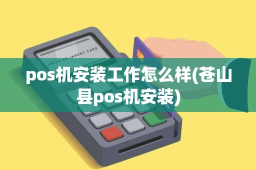pos机安装工作怎么样(苍山县pos机安装) pos机安装工作怎么样(苍山县pos机安装)