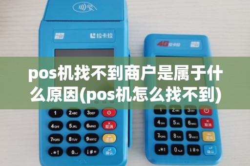 pos机找不到商户是属于什么原因(pos机怎么找不到) pos机找不到商户是属于什么原因(pos机怎么找不到)