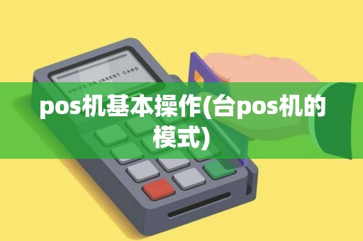 pos机基本操作(台pos机的模式) pos机基本操作(台pos机的模式)