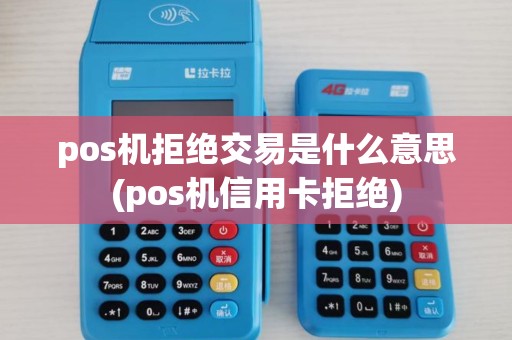 pos机拒绝交易是什么意思(pos机信用卡拒绝) pos机拒绝交易是什么意思(pos机信用卡拒绝)
