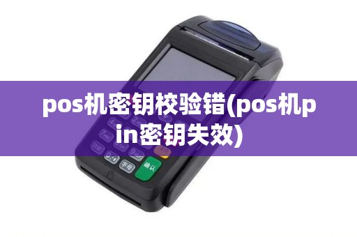 pos机密钥校验错(pos机pin密钥失效) pos机密钥校验错(pos机pin密钥失效)