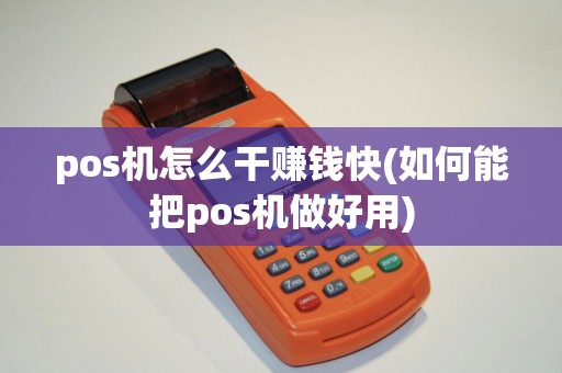 pos机怎么干赚钱快(如何能把pos机做好用) pos机怎么干赚钱快(如何能把pos机做好用)