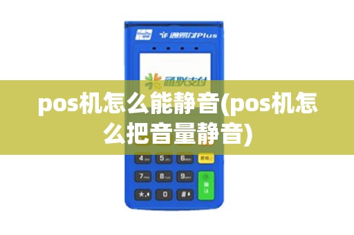 pos机怎么能静音(pos机怎么把音量静音) pos机怎么能静音(pos机怎么把音量静音)
