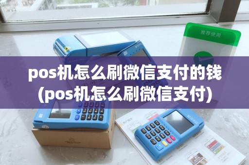 pos机怎么刷微信支付的钱(pos机怎么刷微信支付) pos机怎么刷微信支付的钱(pos机怎么刷微信支付)