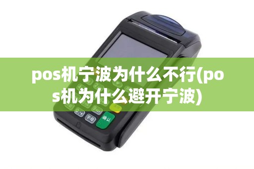 pos机宁波为什么不行(pos机为什么避开宁波) pos机宁波为什么不行(pos机为什么避开宁波)