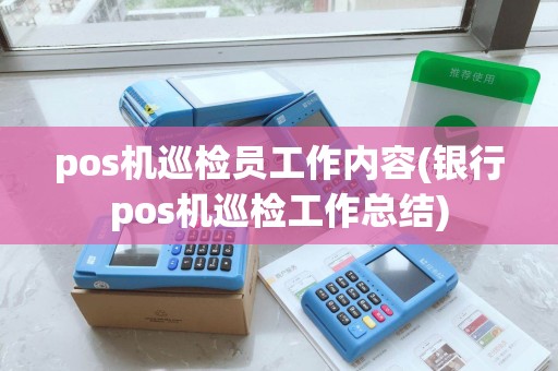 pos机巡检员工作内容(银行pos机巡检工作总结) pos机巡检员工作内容(银行pos机巡检工作总结)