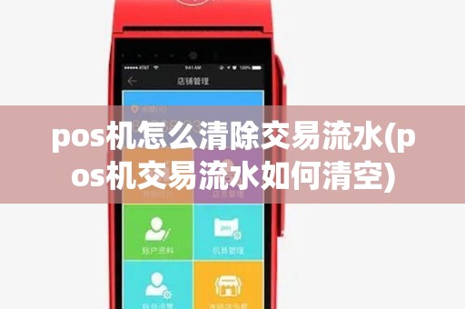 pos机怎么清除交易流水(pos机交易流水如何清空) pos机怎么清除交易流水(pos机交易流水如何清空)