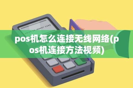 pos机怎么连接无线网络(pos机连接方法视频) pos机怎么连接无线网络(pos机连接方法视频)