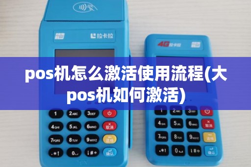 pos机怎么激活使用流程(大pos机如何激活) pos机怎么激活使用流程(大pos机如何激活)