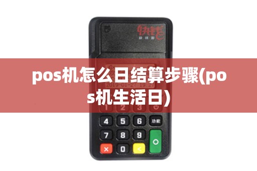 pos机怎么日结算步骤(pos机生活日) pos机怎么日结算步骤(pos机生活日)