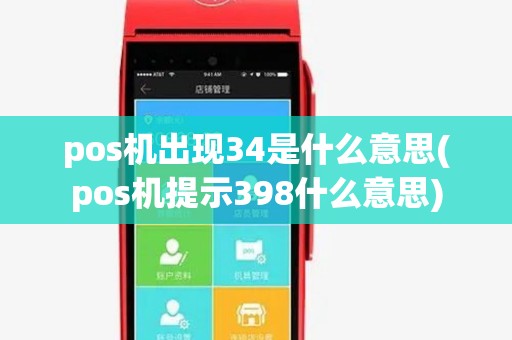 pos机出现34是什么意思(pos机提示398什么意思) pos机出现34是什么意思(pos机提示398什么意思)
