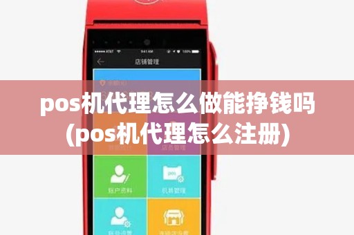 pos机代理怎么做能挣钱吗(pos机代理怎么注册) pos机代理怎么做能挣钱吗(pos机代理怎么注册)