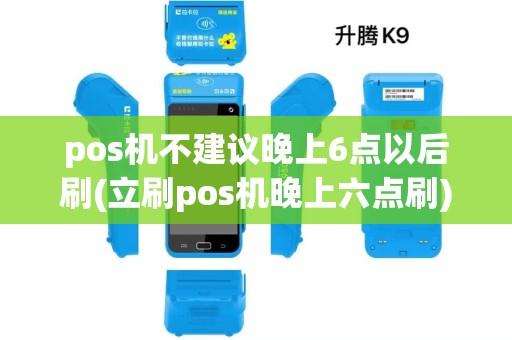 pos机不建议晚上6点以后刷(立刷pos机晚上六点刷) pos机不建议晚上6点以后刷(立刷pos机晚上六点刷)