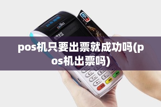 pos机只要出票就成功吗(pos机出票吗)