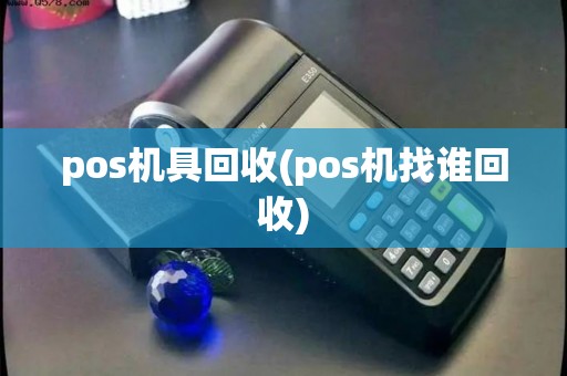 pos机具回收(pos机找谁回收) pos机具回收(pos机找谁回收)