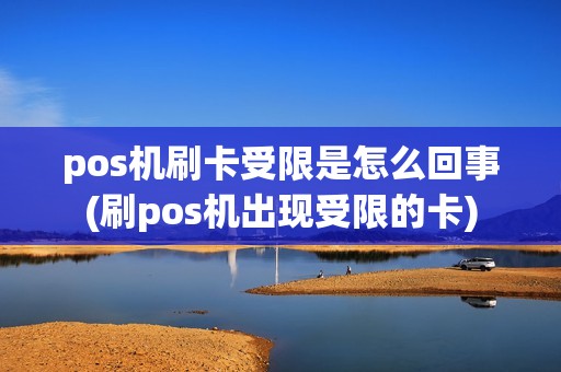 pos机刷卡受限是怎么回事(刷pos机出现受限的卡)