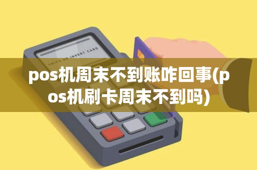 pos机周末不到账咋回事(pos机刷卡周末不到吗) pos机周末不到账咋回事(pos机刷卡周末不到吗)