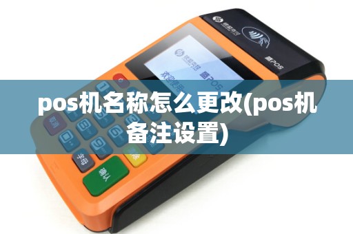 pos机名称怎么更改(pos机备注设置)
