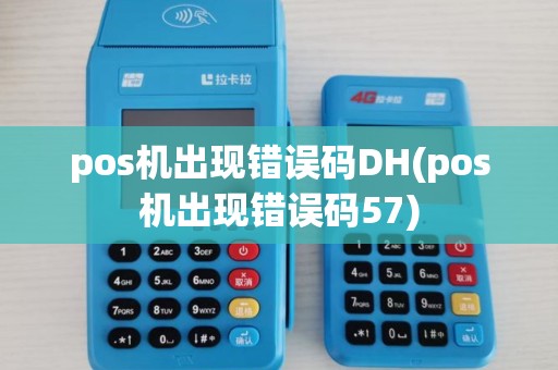 pos机出现错误码DH(pos机出现错误码57)