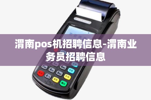 渭南pos机招聘信息-渭南业务员招聘信息