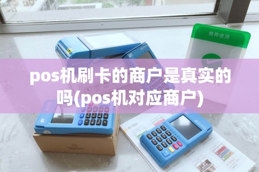 pos机刷卡的商户是真实的吗(pos机对应商户)