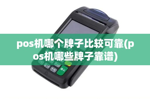 pos机哪个牌子比较可靠(pos机哪些牌子靠谱)