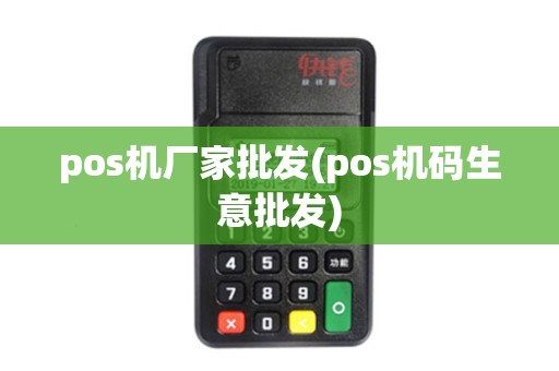 pos机厂家批发(pos机码生意批发)