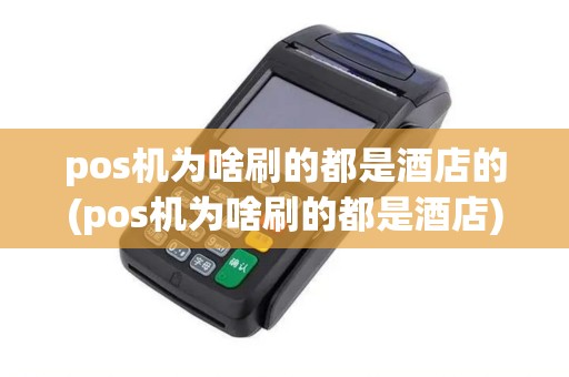 pos机为啥刷的都是酒店的(pos机为啥刷的都是酒店) pos机为啥刷的都是酒店的(pos机为啥刷的都是酒店)
