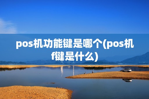 pos机功能键是哪个(pos机f键是什么)
