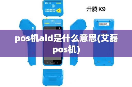 pos机aid是什么意思(艾磊pos机) pos机aid是什么意思(艾磊pos机)