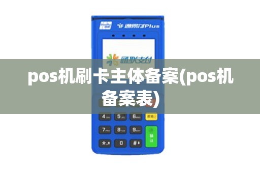 pos机刷卡主体备案(pos机备案表) pos机刷卡主体备案(pos机备案表)