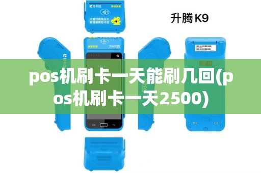pos机刷卡一天能刷几回(pos机刷卡一天2500) pos机刷卡一天能刷几回(pos机刷卡一天2500)